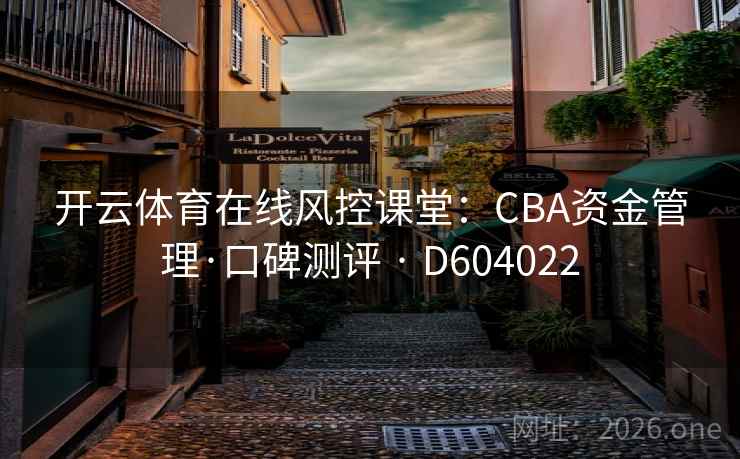 开云体育在线风控课堂:CBA资金管理·口碑测评 · D604022 第2张 开云体育在线风控课堂:CBA资金管理·口碑测评 · D604022 第2张