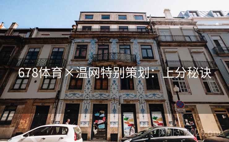 678体育×温网特别策划:上分秘诀 第2张 678体育×温网特别策划:上分秘诀 第2张