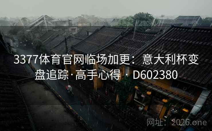 3377体育官网临场加更：意大利杯变盘追踪·高手心得 · D602380