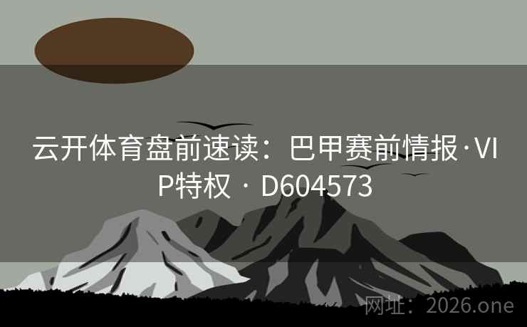 云开体育盘前速读:巴甲赛前情报·VIP特权 · D604573 第2张 云开体育盘前速读:巴甲赛前情报·VIP特权 · D604573 第2张