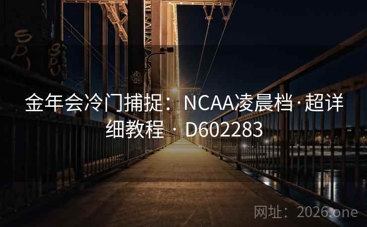 金年会冷门捕捉:NCAA凌晨档·超详细教程 · D602283 第2张 金年会冷门捕捉:NCAA凌晨档·超详细教程 · D602283 第2张