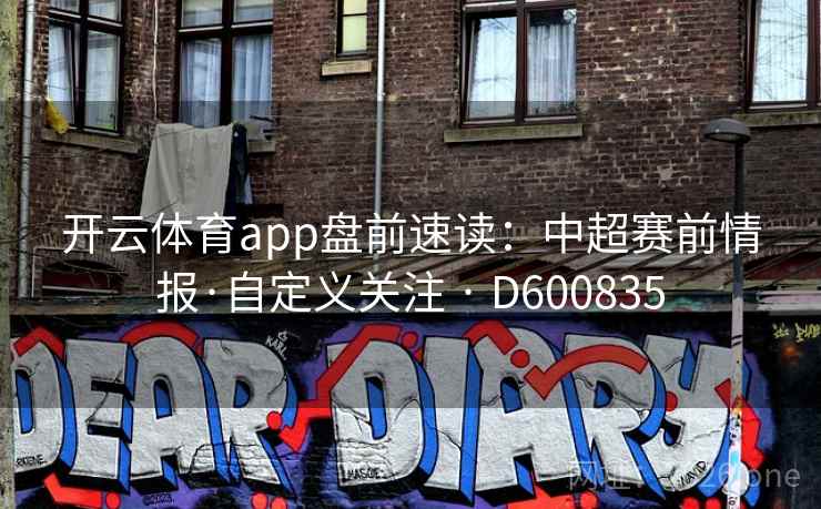 开云体育app盘前速读：中超赛前情报·自定义关注 · D600835