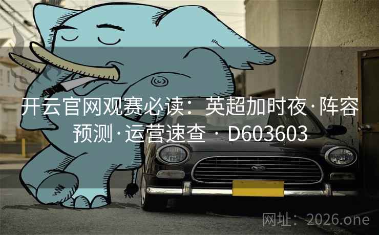 开云官网观赛必读：英超加时夜·阵容预测·运营速查 · D603603  第2张