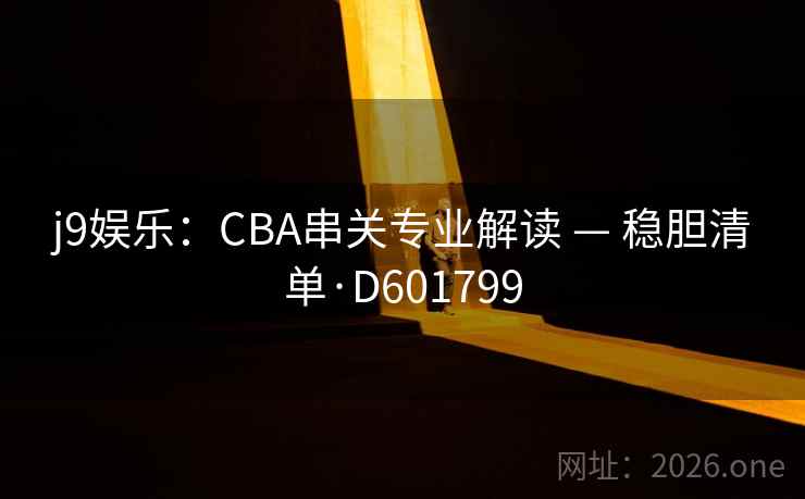 j9娱乐：CBA串关专业解读 — 稳胆清单·D601799