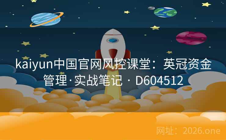 kaiyun中国官网风控课堂:英冠资金管理·实战笔记 · D604512 第1张 kaiyun中国官网风控课堂:英冠资金管理·实战笔记 · D604512 第1张