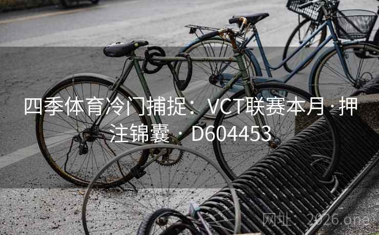 四季体育冷门捕捉：VCT联赛本月·押注锦囊 · D604453  第2张