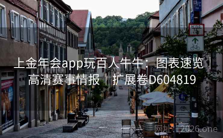 上金年会app玩百人牛牛：图表速览｜高清赛事情报｜扩展卷D604819