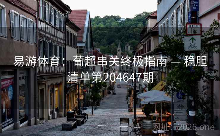 易游体育：葡超串关终极指南 — 稳胆清单第204647期  第2张