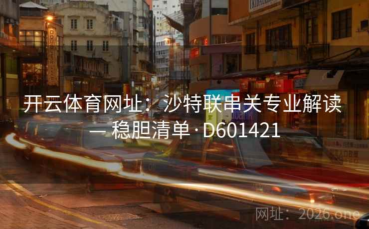 开云体育网址：沙特联串关专业解读 — 稳胆清单·D601421  第2张