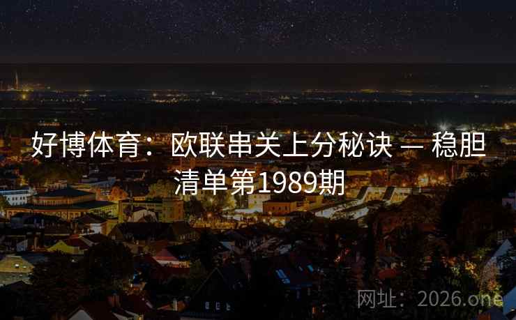 好博体育：欧联串关上分秘诀 — 稳胆清单第1989期  第2张