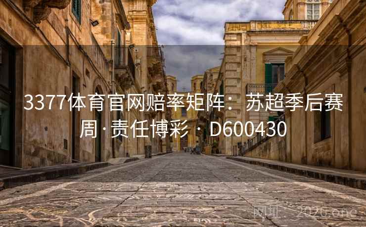 3377体育官网赔率矩阵:苏超季后赛周·责任博彩 · D600430 第2张 3377体育官网赔率矩阵:苏超季后赛周·责任博彩 · D600430 第2张